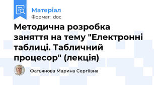Методична розробка заняття на тему "Електронні таблиці. Табличний процесор" (лекція)