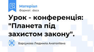 Урок - конференція: "Планета під захистом закону".