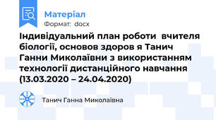 Індивідуальний план роботи  вчителя біології, основов здоров я Танич Ганни Миколаївни з використанням технології дистанційного навчання (13.03.2020 – 24.04.2020)