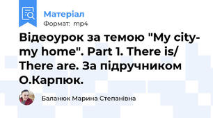 Відеоурок за темою "My city- my home". Part 1. There is/ There are. За підручником О.Карпюк.