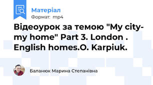 Відеоурок за темою "My city- my home" Part 3. London . English homes.O. Karpiuk.