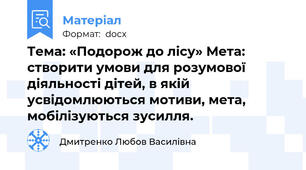 Тема: «Подорож до лісу» Мета: створити умови для розумової діяльності дітей, в якій усвідомлюються мотиви, мета, мобілізуються зусилля.