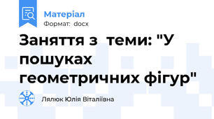Заняття з  теми: "У пошуках геометричних фігур"