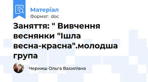 Заняття: " Вивчення веснянки "Ішла весна-красна".молодша група