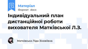 Індивідуальний план дистанційної роботи вихователя Матківської Л.З.