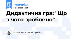Дидактична гра: "Що з чого зроблено"