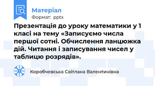Презентація до уроку математики у 1 класі на тему «Записуємо числа першої сотні. Обчислення ланцюжка дій. Читання і записування чисел у таблицю розрядів».