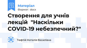Створення для учнів  лекцій  "Наскільки COVID-19 небезпечний?"