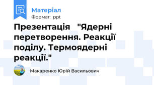 Презентація   "Ядерні перетворення. Реакції поділу. Термоядерні реакції."