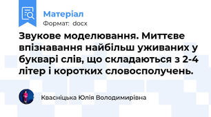 Звукове моделювання. Миттєве впізнавання найбільш уживаних у букварі слів, що складаються з 2-4 літер і коротких словосполучень.