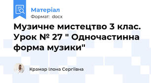 Музичне мистецтво 3 клас. Урок № 27 " Одночастинна форма музики"