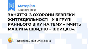 ЗАНЯТТЯ  З ОХОРОНИ БЕЗПЕКИ ЖИТТЄДІЯЛЬНОСТІ   У ІІ ГРУПІ РАННЬОГО ВІКУ НА ТЕМУ « МЧИТЬ МАШИНА ШВИДКО – ШВИДКО».