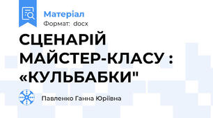 СЦЕНАРІЙ МАЙСТЕР-КЛАСУ : «КУЛЬБАБКИ"