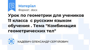 Урок по геометрии для учеников 11 класса  с русским языком обучения . Тема "Комбинация геометрических тел"