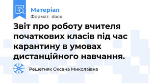 Звіт про роботу вчителя початкових класів під час карантину в умовах дистанційного навчання.