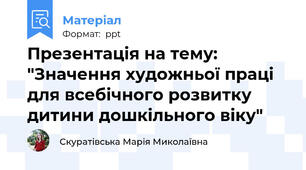 Презентація на тему: "Значення художньої праці для всебічного розвитку дитини дошкільного віку"