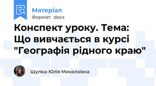 Конспект уроку. Тема: Що вивчається в курсі "Географія рідного краю"