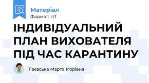 ІНДИВІДУАЛЬНИЙ ПЛАН ВИХОВАТЕЛЯ ПІД ЧАС КАРАНТИНУ