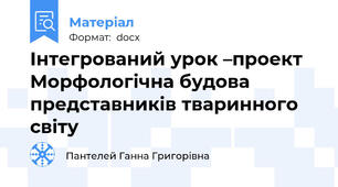 Інтегрований урок –проект  Морфологічна будова     представників тваринного світу