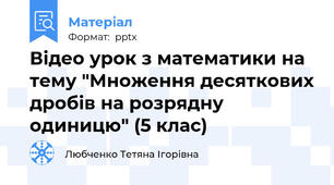 Відео урок з математики на тему "Множення десяткових дробів на розрядну одиницю" (5 клас)