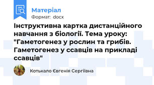 Інструктивна картка дистанційного навчання з біології. Тема уроку: "Гаметогенез у рослин та грибів. Гаметогенез у ссавців на прикладі ссавців"