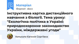 Інструктивна картка дистанційного навчання з біології. Тема уроку: "Екологічна політика в Україні: природоохоронне законодавство України, міждержавні угоди"