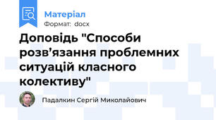 Доповідь "Способи розв’язання проблемних ситуацій класного колективу"