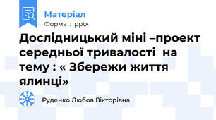 Дослідницький міні –проект середньої тривалості  на тему : « Збережи життя ялинці»