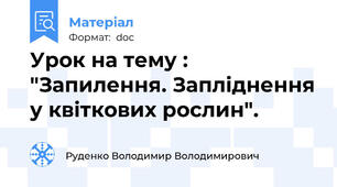 Урок на тему : "Запилення. Запліднення у квіткових рослин".