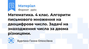 Математика. 4 клас. Алгоритм письмового множення на двоцифрове число. Задачі на знаходження числа за двома різницями.