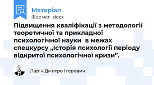 Підвищення кваліфікації з методології теоретичної та прикладної психологічної науки  в межах спецкурсу „Історія психології періоду відкритої психологічної кризи”.