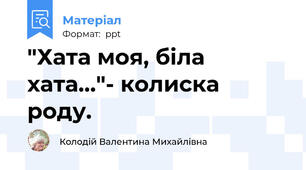 "Хата моя, біла хата..."- колиска роду.
