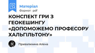 КОНСПЕКТ ГРИ З ГЕОКЕШИНГУ «ДОПОМОЖЕМО ПРОФЕСОРУ ХАЛЬГІЛЬТОНУ»
