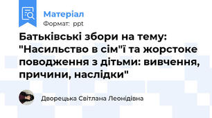 Батьківські збори на тему: "Насильство в сім"ї та жорстоке поводження з дітьми: вивчення, причини, наслідки"