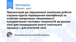 Презентація до підсумкової (залікова) роботи слухача курсів підвищення кваліфікації за освітнім напрямком «Можливості використання тестових технологій на уроках хімії для покращення якості освітнього процесу » для вчителів хімії