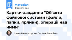 Картки-завдання "Об'єкти файлової системи (файли, папки, ярлики), операції над ними"