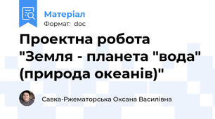Проектна робота "Земля - планета "вода" (природа океанів)"