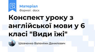 Конспект уроку з англійської мови у 6 класі "Види їжі"
