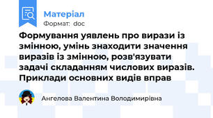 Формування уявлень про вирази із змінною, умінь знаходити значення виразів із змінною, розв'язувати задачі складанням числових виразів. Приклади основних видів вправ