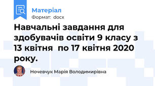 Навчальні завдання для здобувачів освіти 9 класу з 13 квітня  по 17 квітня 2020 року.
