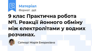 9 клас Практична робота №1. Реакції йонного обміну між електролітами у водних розчинах.