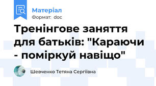 Тренінгове заняття для батьків: "Караючи - поміркуй навіщо"