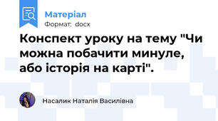Конспект уроку на тему "Чи можна побачити минуле, або історія на карті".