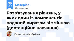 Розв'язування рівнянь, у яких один із компонентів поданий виразом зі змінною (дистанційне навчання)