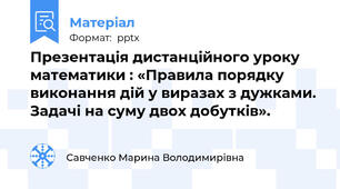 Презентація дистанційного уроку математики : «Правила порядку виконання дій у виразах з дужками. Задачі на суму двох добутків».