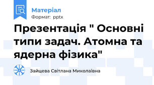 Презентація " Основні типи задач. Атомна та ядерна фізика"