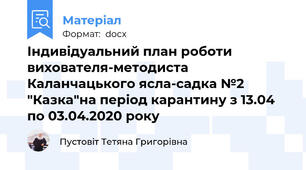 Індивідуальний план роботи вихователя-методиста Каланчацького ясла-садка №2 "Казка"на період карантину з 13.04 по 03.04.2020 року