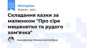 Складання казки за малюнком "Про сіре мишенятко та рудого хом'ячка"