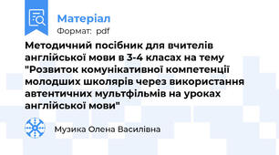 Методичний посібник для вчителів англійської мови в 3-4 класах на тему "Розвиток комунікативної компетенції молодших школярів через використання автентичних мультфільмів на уроках англійської мови"