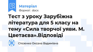 Тест з уроку Зарубіжна література для 5 класу на тему «Сила творчої уяви. М. Цветаєва».Відповіді